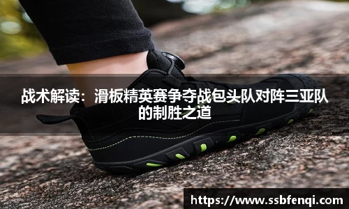 战术解读：滑板精英赛争夺战包头队对阵三亚队的制胜之道