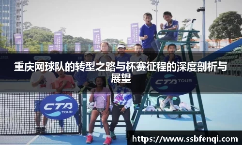 重庆网球队的转型之路与杯赛征程的深度剖析与展望